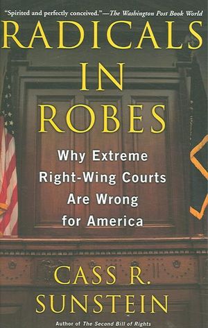 Radicals in Robes : Why Right-Wing Courts Are Wrong for America