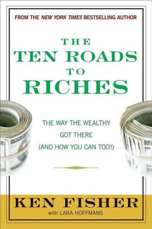 Ten Roads to Riches : The Ways the Wealthy Got There (And How You Can Too!)