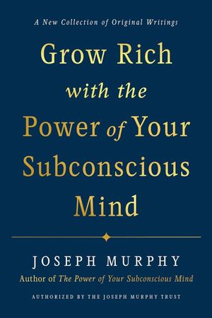 Grow Rich with the Power of Your Subconscious Mind
