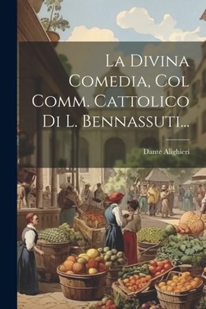 La Divina Comedia, Col Comm. Cattolico Di L. Bennassuti...