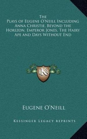The Plays of Eugene O'Neill Including Anna Christie, Beyond the Horizon, Emperor Jones, The Hairy Ap