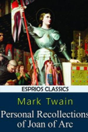 Personal Recollections of Joan of Arc (Esprios Classics)