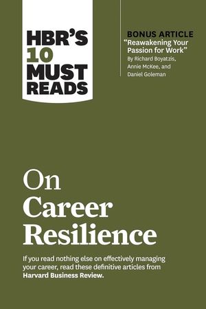 Hbr's 10 Must Reads on Career Resilience (with Bonus Article Reawakening Your Passion for Work by Ri