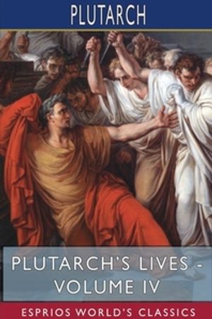 Plutarch's Lives - Volume IV (Esprios Classics)