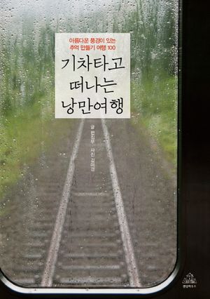기차타고 떠나는 낭만여행 (아름다운 풍경이 있는 추억 만들기 여행 100)