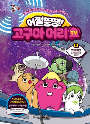 [국내도서] 어쩔뚱땡! 고구마머리TV 8: 외계미션 고구마머리호를 찾아라!