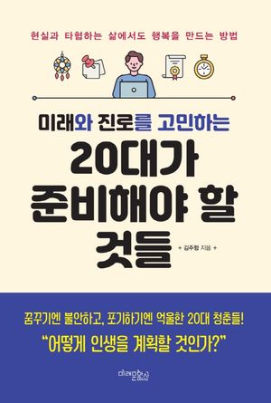 미래와 진로를 고민하는 20대가 준비해야 할 것들 (현실과 타협하는 삶에서도 행복을 만드는 방법, 개정판)