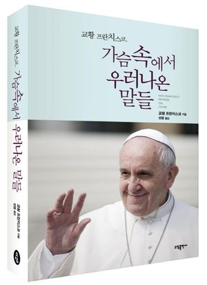 교황 프란치스코, 가슴 속에서 우러나온 말들