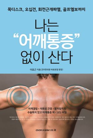나는 어깨통증 없이 산다 (목디스크, 오십견, 회전근개파열, 골프엘보까지)