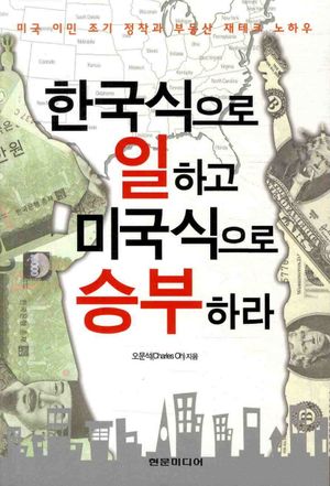 한국식으로 일하고 미국식으로 승부하라 (미국 이민 조기 정착과 부동산 재테크 노하우)
