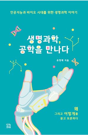 생명과학, 공학을 만나다 (인공지능과 바이오시대를 위한 생명과학 이야기)