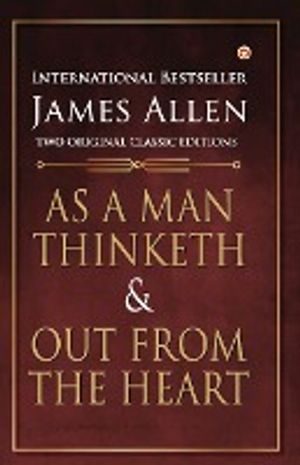 As a Man Thinketh and Out from the Heart