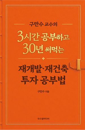 구만수 교수의 3시간 공부하고 30년 써먹는 재개발·재건축 투자 공부법