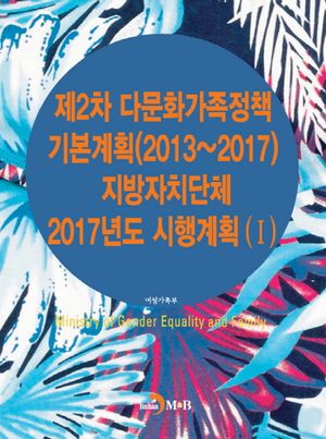 제2차 다문화가족정책 기본계획(2013~2017) 지방자치단체 2017년도 시행계획(Ⅰ)