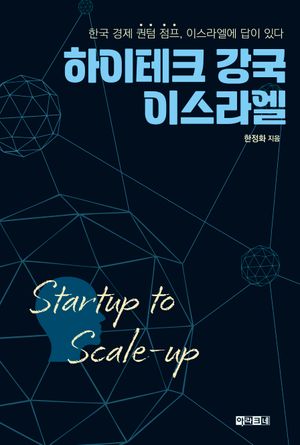 하이테크 강국 이스라엘 Startup to Scale-up (한국 경제 퀀텀 점프, 이스라엘에 답이 있다)