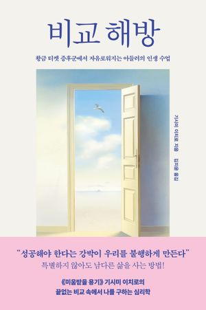 비교 해방 (황금 티켓 증후군에서 자유로워지는 아들러의 인생 수업)
