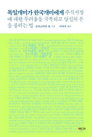 독일 개미가 한국 개미에게: 주식시장에 대한 두려움을 극복하고 당신의 돈을 불리는 법