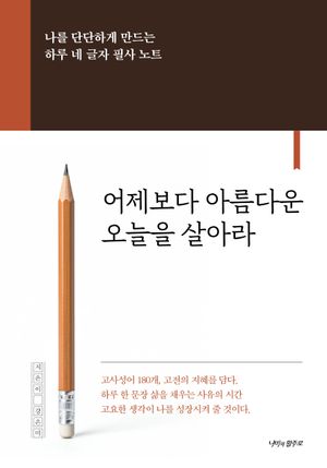 어제보다 아름다운 오늘을 살아라 (나를 단단하게 만드는 하루 네 글자 필사 노트)