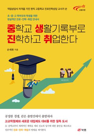 중학교 생활기록부로 진학하고 취업한다 (직업상담사 자격을 가진 현직 고등학교 진로진학상담 교사가 쓴 초·중·고 학부모와 학생을 위한 현실적인 진로·진학·취업 안내서)