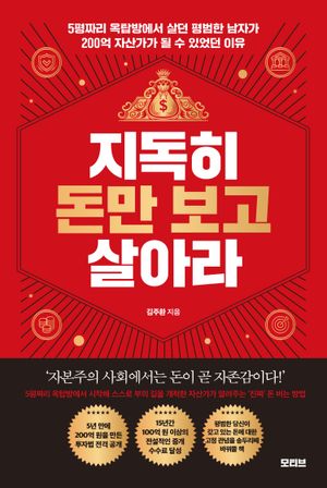 지독히 돈만 보고 살아라 (5평짜리 옥탑방에서 살던 평범한 남자가 200억 자산가가 될 수 있었던 이유)