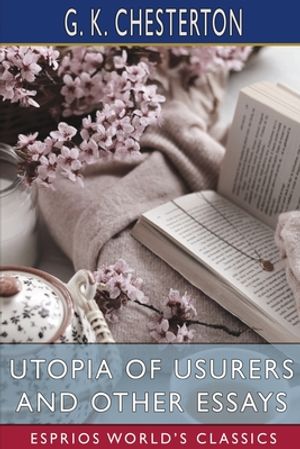 Utopia of Usurers and Other Essays (Esprios Classics)