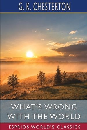 What's Wrong with the World (Esprios Classics)