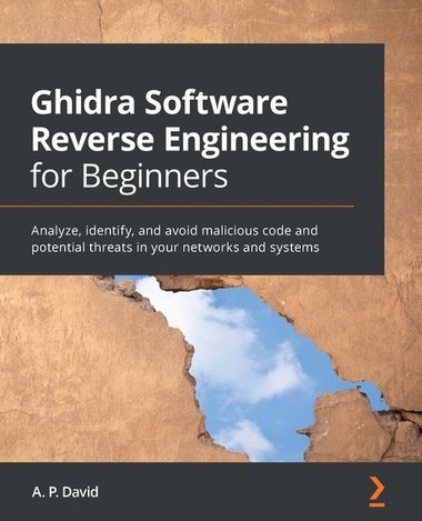 Ghidra Software Reverse Engineering for Beginners | A. P. David | Packt ...