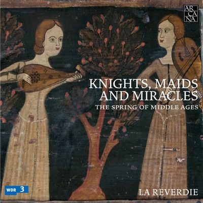 KNIGHTS, MAIDS AND MIRACLES: THE SPRING OF MIDDLE AGES [라 레베르디: 기사와 처녀 그리고 기적 - 중세 음악 작품집]