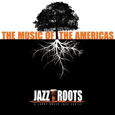 JAZZ ROOTS: THE MUSIC OF THE AMERICAS