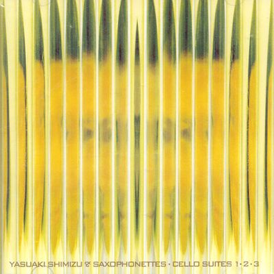 YASUAKI SHIMIZU & SAXOPHONETTES/ CELLO SUITES 1.2.3