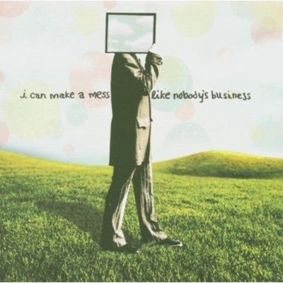 I CAN MAKE A MESS LIKE NOBODY`S BUSINESS