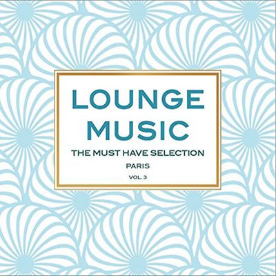 LOUNGE MUSIC: THE MUST HAVE COLLECTION PARIS VOL.3