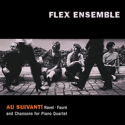 AU SUIVANT!: RAVEL, FAURE AND CHANSONS FOR PIANO QUARTET [플렉스 앙상블: 피아노 4중주로 연주하는 라벨, 포레 그리고 샹송]