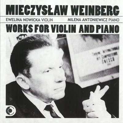 WORKS FOR VIOLIN AND PIANO/ EWELINA NOWICKA, MILENA ANTONIEWICZ [베인베르크: 바이올린과 피아노를 위한 콘체르티노, 바이올린 소나티나, 몰도비아 주제에 의한 랩소디 - 에벨리나 노비츠카, 밀레나 안토니에비치]
