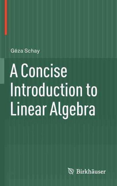 A Concise Introduction to Linear Algebra | Geza Schay - 교보문고