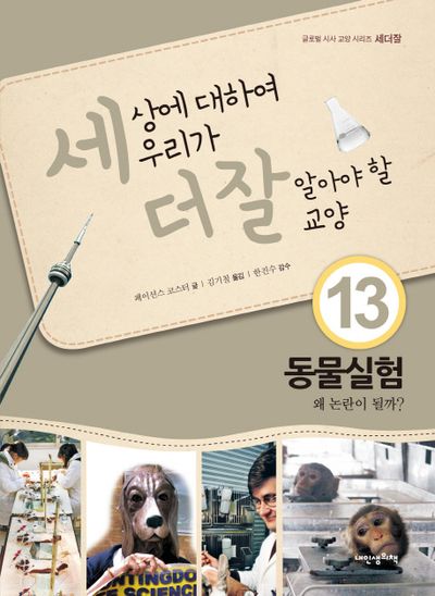 세상에 대하여 우리가 더 잘 알아야 할 교양 13: 동물실험 왜 논란이 될까? | 페이션스 코스터 - 모바일교보문고