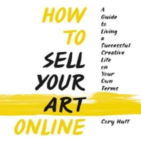 How to Sell Your Art Online | Huff, Cory - 교보문고