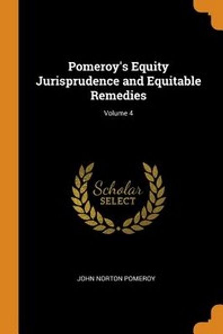 Pomeroy's Equity Jurisprudence and Equitable Remedies; Volume 4 | - 교보문고