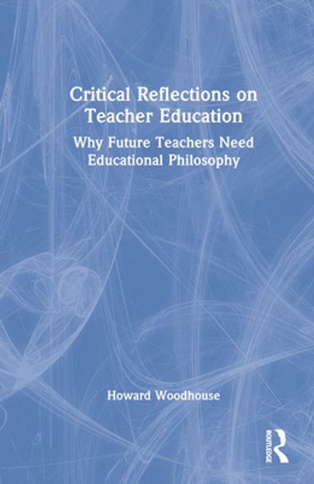 Critical Reflections on Teacher Education | Woodhouse, Howard - 교보문고