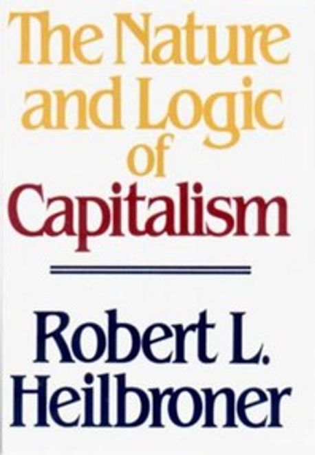 The Nature and Logic of Capitalism | Heilbroner, Robert L./ Galbraith, James K. - 교보문고