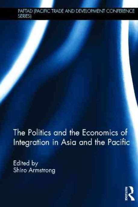 The Politics and the Economics of Integration in Asia and the Pacific ...
