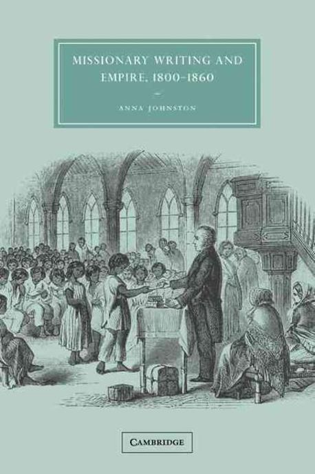 Missionary Writing and Empire, 1800 1860 | Anna Johnston - 교보문고
