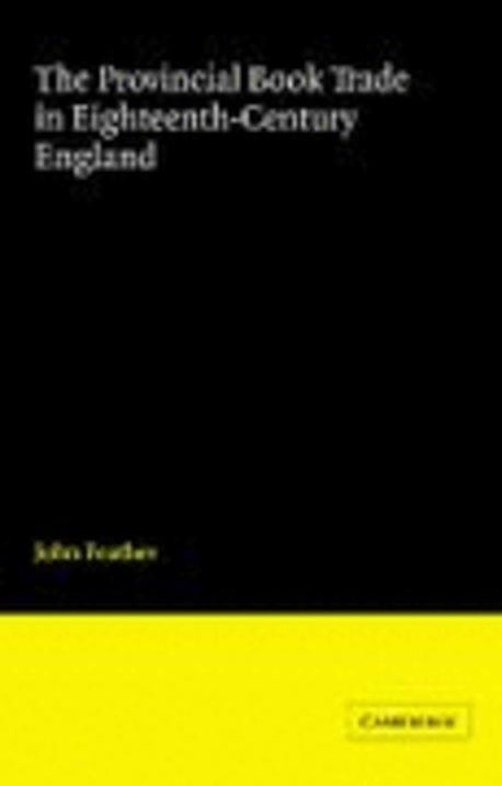 The Provincial Book Trade in Eighteenth-Century England | Feather, John ...
