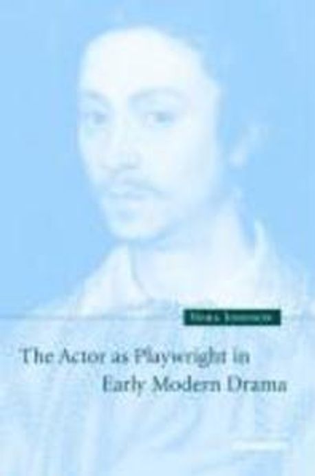 The Actor as Playwright in Early Modern Drama | Johnson, Nora - 교보문고