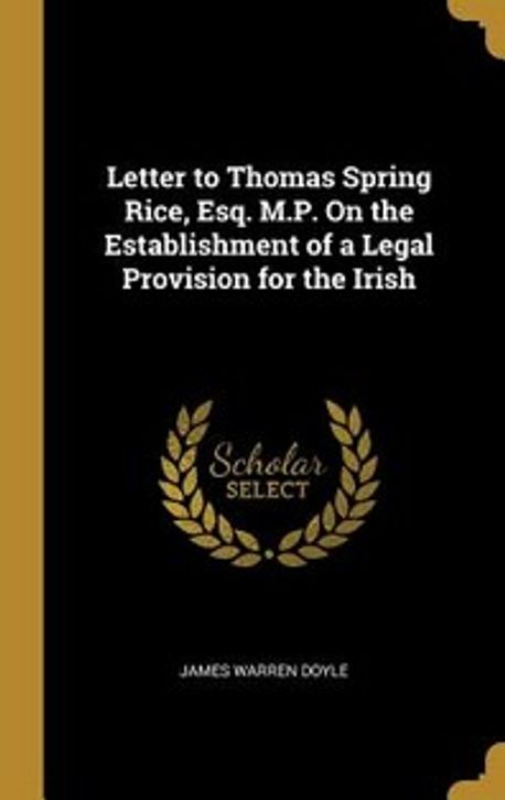 Letter to Thomas Spring Rice, Esq. M.P. On the Establishment of a Legal ...