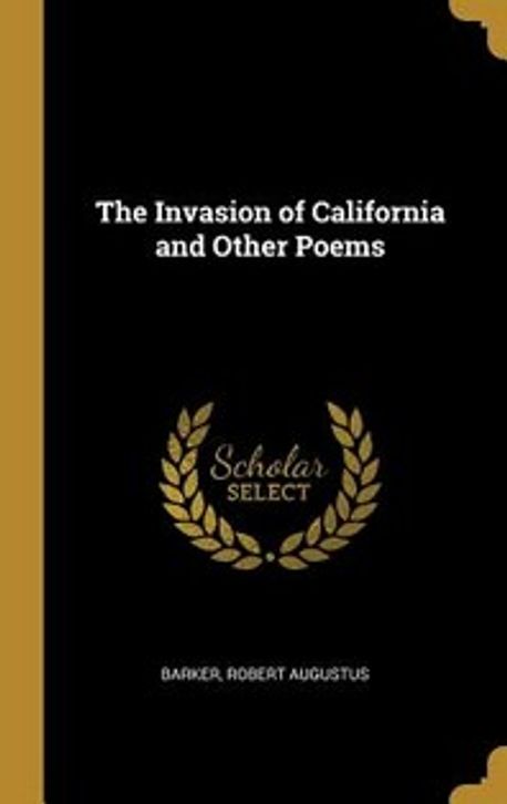 The Invasion of California and Other Poems | Augustus, Barker Robert - 교보문고