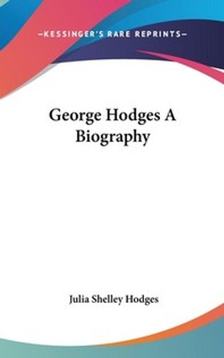 George Hodges A Biography | Hodges, Julia Shelley - 교보문고