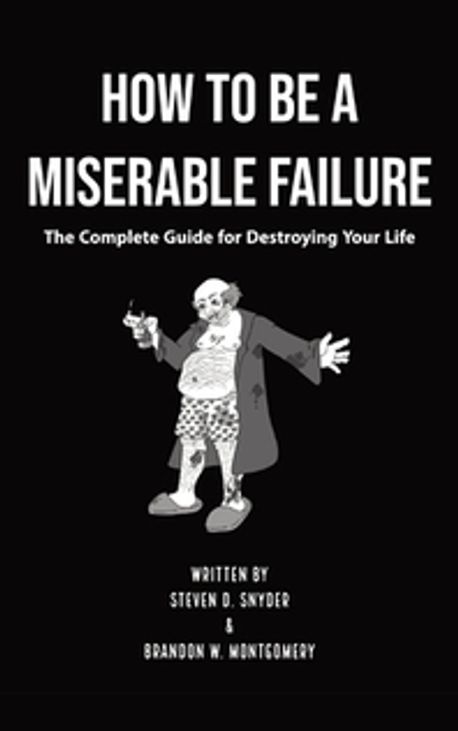 Miserable Failure How to Be a Miserable Failure | Snyder, Steven D. - 교보문고