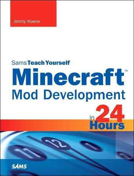 Sams Teach Yourself Minecraft Mod Development in 24 Hours | - 교보문고