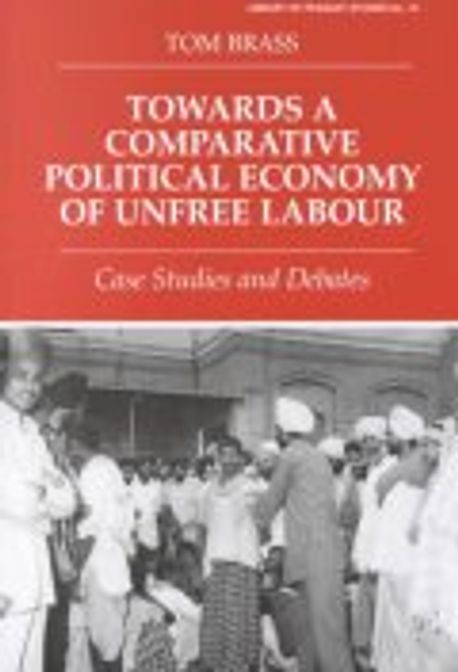 Towards a Comparative Political Economy of Unfree Labour | Brass, Tom ...